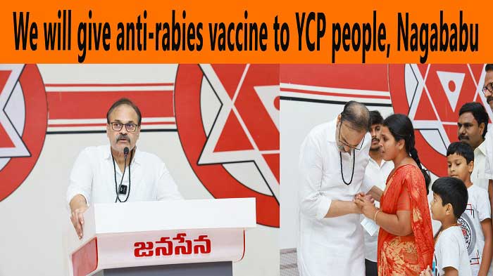 We will give anti-rabies vaccine to YCP people and put them on the Rightway-janasena,Nagababu